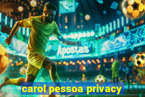 carol pessoa privacy